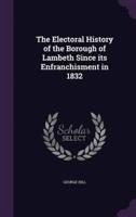 The Electoral History of the Borough of Lambeth Since Its Enfranchisment in 1832