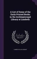 A List of Some of the Early Printed Books in the Archiepiscopal Library at Lambeth