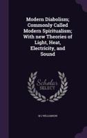 Modern Diabolism; Commonly Called Modern Spiritualism; With New Theories of Light, Heat, Electricity, and Sound