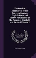 The Poetical Decameron, or Ten Conversations on English Poets and Poetry, Particularly of the Reigns of Elizabeth and James I Volume 2