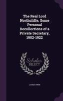 The Real Lord Northcliffe, Some Personal Recollections of a Private Secretary, 1902-1922