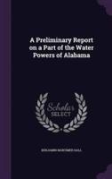 A Preliminary Report on a Part of the Water Powers of Alabama