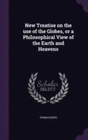 New Treatise on the Use of the Globes, or a Philosophical View of the Earth and Heavens