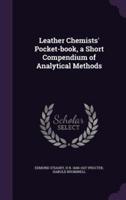 Leather Chemists' Pocket-Book, a Short Compendium of Analytical Methods