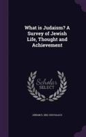 What Is Judaism? A Survey of Jewish Life, Thought and Achievement