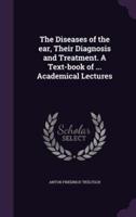 The Diseases of the Ear, Their Diagnosis and Treatment. A Text-Book of ... Academical Lectures