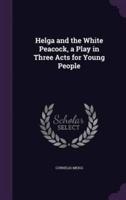 Helga and the White Peacock, a Play in Three Acts for Young People
