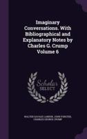 Imaginary Conversations. With Bibliographical and Explanatory Notes by Charles G. Crump Volume 6