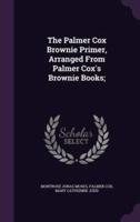 The Palmer Cox Brownie Primer, Arranged From Palmer Cox's Brownie Books;