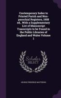 Contemporary Index to Printed Parish and Non-Parochial Registers, 1908 Ed., With a Supplementary List of Manuscript Transcripts to Be Found in the Public Libraries of England and Wales Volume 1