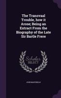 The Transvaal Trouble, How It Arose; Being an Extract From the Biography of the Late Sir Bartle Frere
