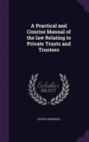 A Practical and Concise Manual of the Law Relating to Private Trusts and Trustees