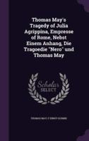 Thomas May's Tragedy of Julia Agrippina, Empresse of Rome, Nebst Einem Anhang, Die Tragoedie "Nero" Und Thomas May