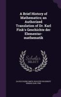 A Brief History of Mathematics; An Authorized Translation of Dr. Karl Fink's Geschichte Der Elementar-Mathematik