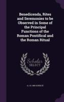 Benedicenda, Rites and Seremonies to Be Observed in Some of the Principal Functions of the Roman Pontifical and the Roman Ritual