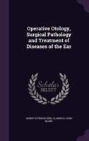 Operative Otology, Surgical Pathology and Treatment of Diseases of the Ear