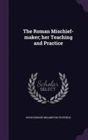 The Roman Mischief-Maker; Her Teaching and Practice