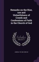 Remarks on the Rise, Use and Unlawfulness of Creeds and Confessions of Faith in the Church of God