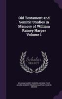 Old Testament and Semitic Studies in Memory of William Rainey Harper Volume 1