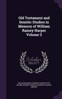 Old Testament and Semitic Studies in Memory of William Rainey Harper Volume 2