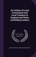 An Outline of Local Government and Local Taxation in England and Wales (Excluding London)