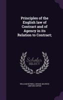 Principles of the English Law of Contract and of Agency in Its Relation to Contract;