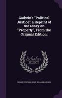 Godwin's Political Justice; a Reprint of the Essay on Property, From the Original Edition;