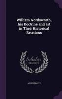 William Wordsworth, His Doctrine and Art in Their Historical Relations