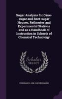 Sugar Analysis for Cane-Sugar and Beet-Sugar Houses, Refineries and Experimental Stations and as a Handbook of Instruction in Schools of Chemical Technology