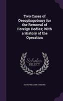 Two Cases of Oesophagotomy for the Removal of Foreign Bodies; With a History of the Operation