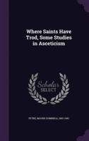Where Saints Have Trod, Some Studies in Asceticism