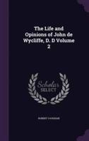The Life and Opinions of John De Wycliffe, D. D Volume 2