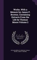 Works. With a Memoir by James P. Browne, Containing Extracts From the Life by Thomas Moore Volume 2
