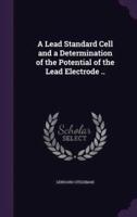 A Lead Standard Cell and a Determination of the Potential of the Lead Electrode ..