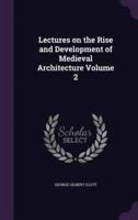 Lectures on the Rise and Development of Medieval Architecture Volume 2