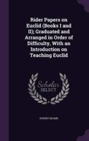 Rider Papers on Euclid (Books I and II); Graduated and Arranged in Order of Difficulty, With an Introduction on Teaching Euclid
