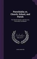 Parochialia; or, Church, School, and Parish