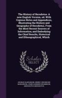 The History of Herodotus. A New English Version, Ed. With Copious Notes and Appendices, Illustrating the History and Geography of Herodotus, From the Most Recent Sources of Information; and Embodying the Chief Results, Historical and Ethnographical, Which