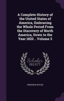 A Complete History of the United States of America, Embracing the Whole Period From the Discovery of North America, Down to the Year 1820 .. Volume 3