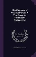 The Elements of Graphic Statics. A Text-Book for Students of Engineering;