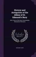 History and Antiquities of the Abbey of St. Edmund's Bury