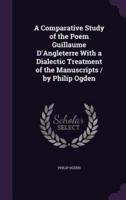 A Comparative Study of the Poem Guillaume D'Angleterre With a Dialectic Treatment of the Manuscripts / By Philip Ogden