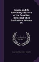 Canada and Its Provinces; a History of the Canadian People and Their Institutions Volume 19