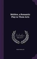 Molière, a Romantic Play in Three Acts