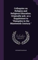 Colloquies on Religion and Religious Education. Originally Pub. As a Supplement to "Hampden in the Nineteenth Century."