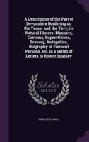 A Description of the Part of Devonshire Bordering on the Tamar and the Tavy; Its Natural History, Manners, Customs, Superstitions, Scenery, Antiquities, Biography of Eminent Persons, Etc. In a Series of Letters to Robert Southey