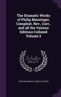 The Dramatic Works of Philip Massinger, Compleat. Rev., Corr., and All the Various Editions Collated Volume 2
