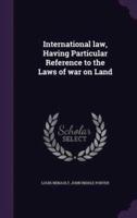 International Law, Having Particular Reference to the Laws of War on Land
