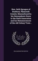 Hon. Seth Sprague of Duxbury, Plymouth County, Massachusetts; His Descendents Down to the Sixth Generation and His Reminiscences of the Old Colony Town ..