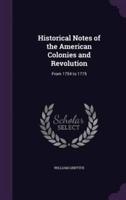 Historical Notes of the American Colonies and Revolution